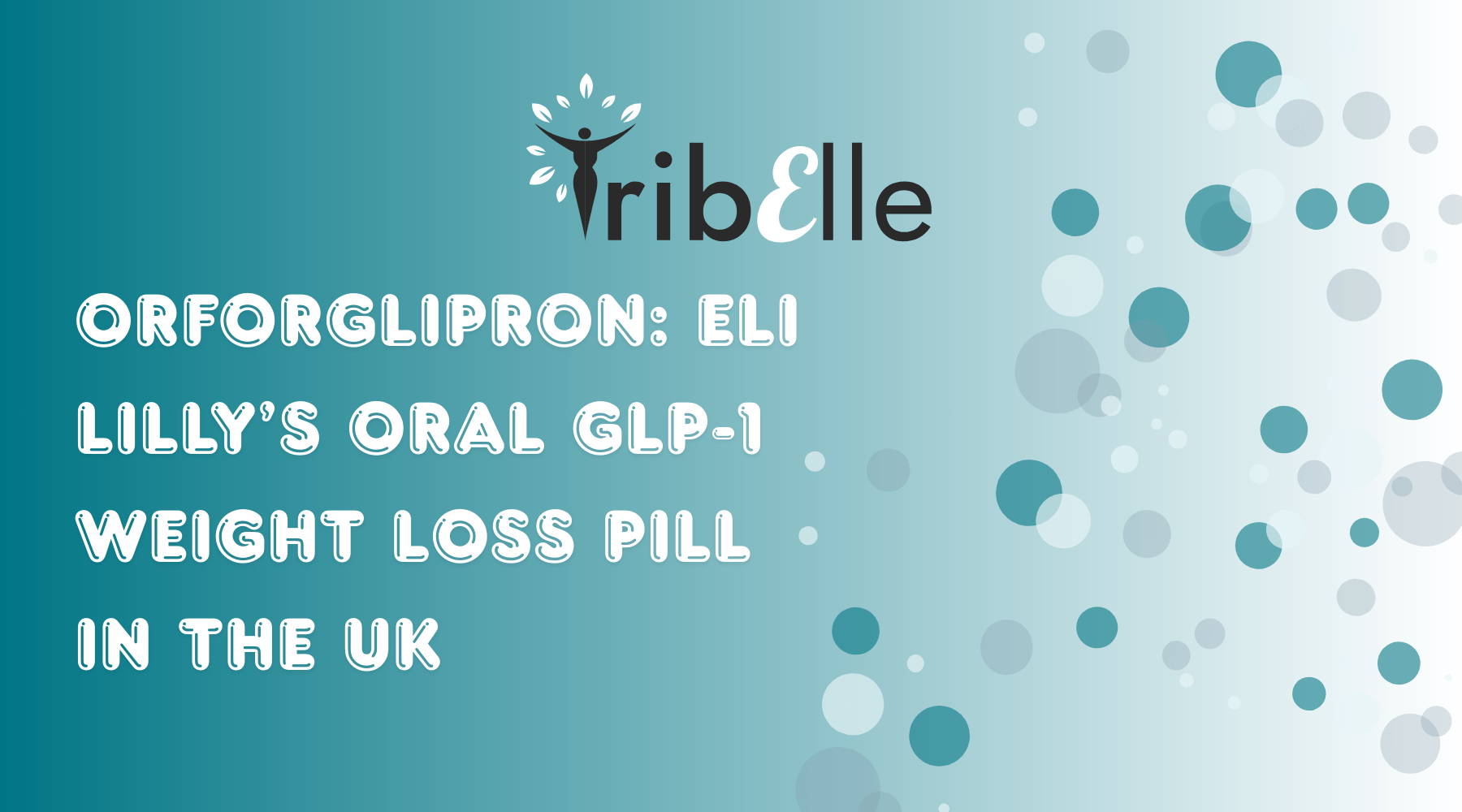 TribElle blog header: Orforglipron – Eli Lilly's oral GLP-1 weight loss pill in the UK